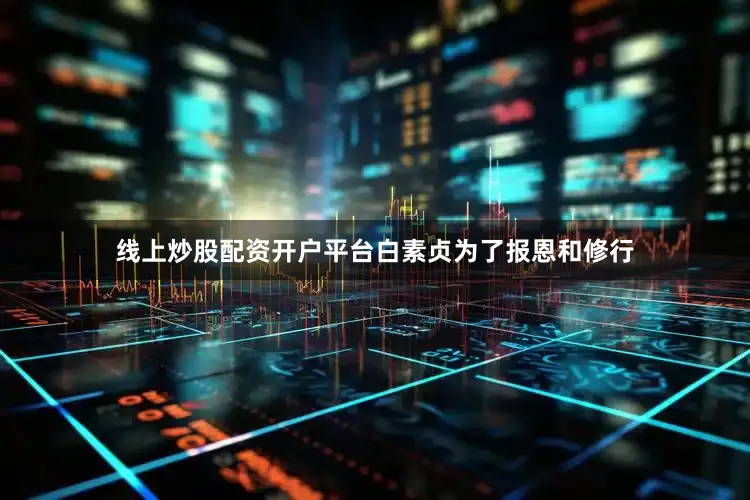 线上炒股配资开户平台白素贞为了报恩和修行