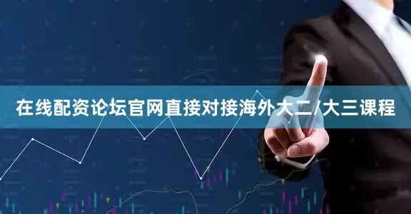 在线配资论坛官网直接对接海外大二/大三课程