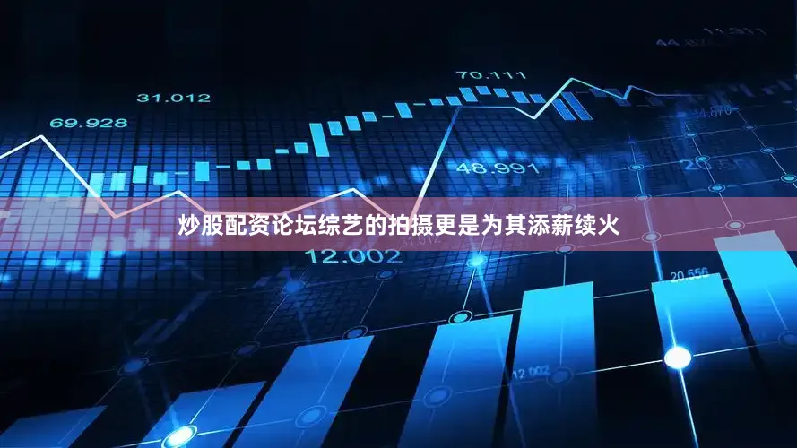 炒股配资论坛综艺的拍摄更是为其添薪续火
