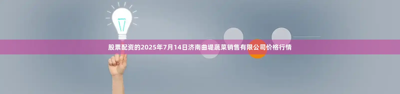 股票配资的2025年7月14日济南曲堤蔬菜销售有限公司价格行情