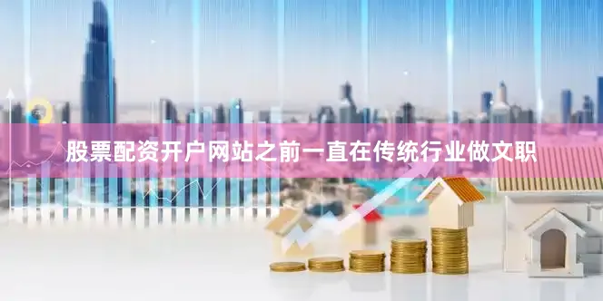 股票配资开户网站之前一直在传统行业做文职