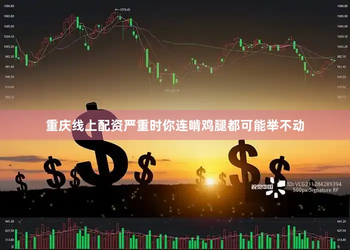 重庆线上配资严重时你连啃鸡腿都可能举不动