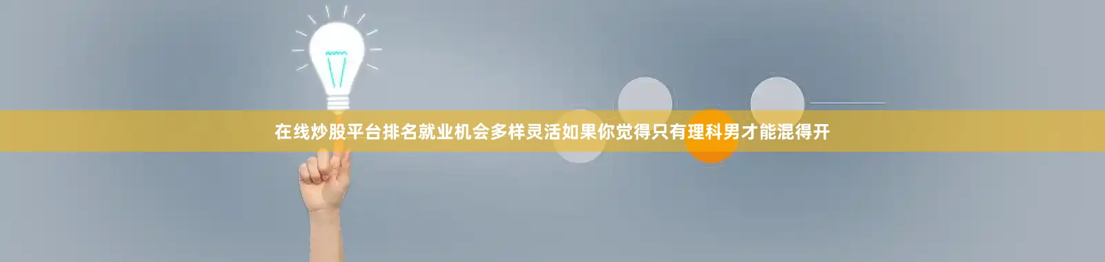 在线炒股平台排名就业机会多样灵活如果你觉得只有理科男才能混得开