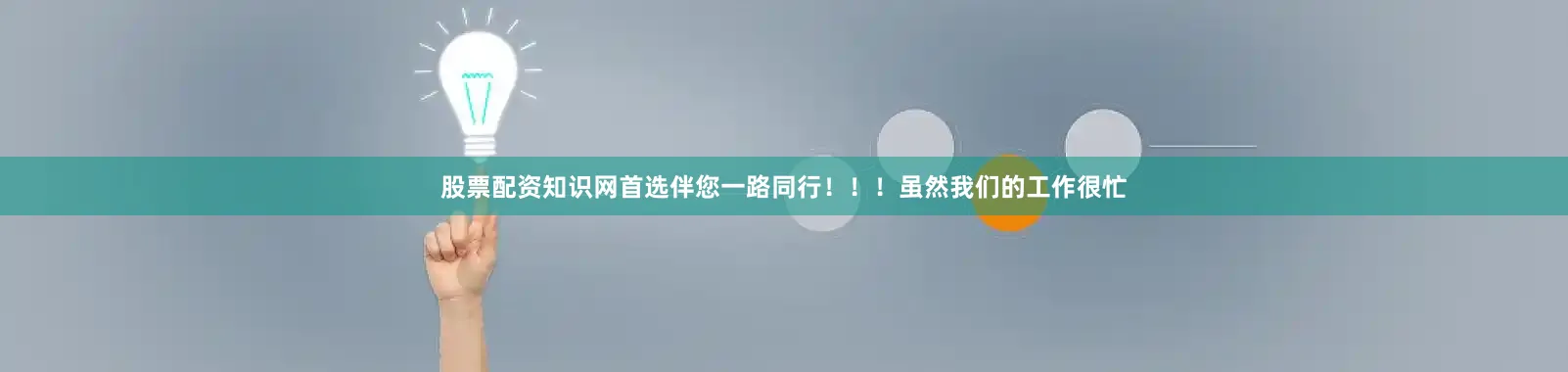 股票配资知识网首选伴您一路同行！！！虽然我们的工作很忙