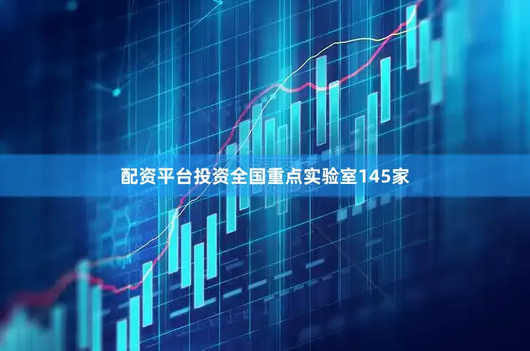 配资平台投资全国重点实验室145家
