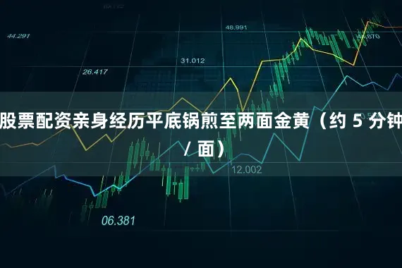 股票配资亲身经历平底锅煎至两面金黄（约 5 分钟 / 面）